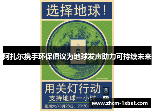 阿扎尔携手环保倡议为地球发声助力可持续未来 阿扎尔携手环保倡议为地球发声助力可持续未来