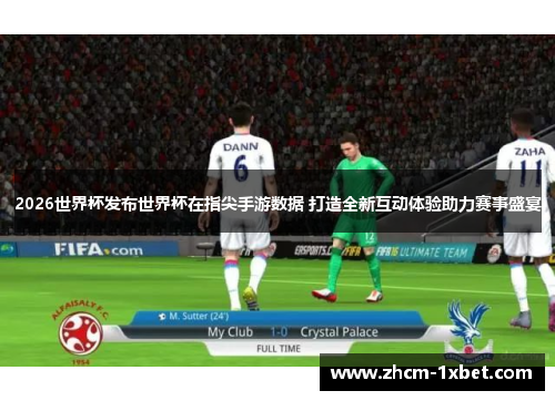 2026世界杯发布世界杯在指尖手游数据 打造全新互动体验助力赛事盛宴 2026世界杯发布世界杯在指尖手游数据 打造全新互动体验助力赛事盛宴