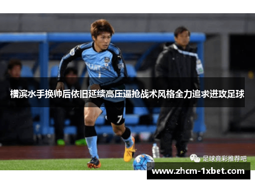 横滨水手换帅后依旧延续高压逼抢战术风格全力追求进攻足球