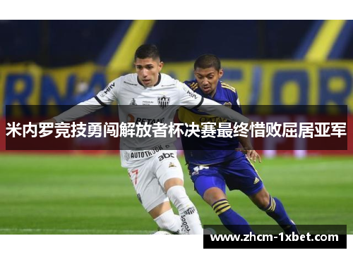 米内罗竞技勇闯解放者杯决赛最终惜败屈居亚军